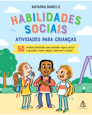 HABILIDADES SOCIAIS: ATIVIDADES PARA CRIANÇAS: 50 PRÁTICAS DIVERTIDAS PARA ENTENDER REGRAS SOCIAIS E APRENDER A FAZER AMIGOS, CONVERSAR E ESCUTAR
