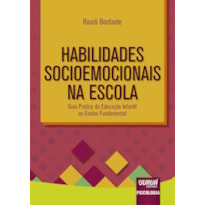 HABILIDADES SOCIOEMOCIONAIS NA ESCOLA - GUIA PRÁTICO DA EDUCAÇÃO INFANTIL AO ENSINO FUNDAMENTAL