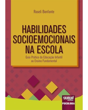 HABILIDADES SOCIOEMOCIONAIS NA ESCOLA - GUIA PRÁTICO DA EDUCAÇÃO INFANTIL AO ENSINO FUNDAMENTAL