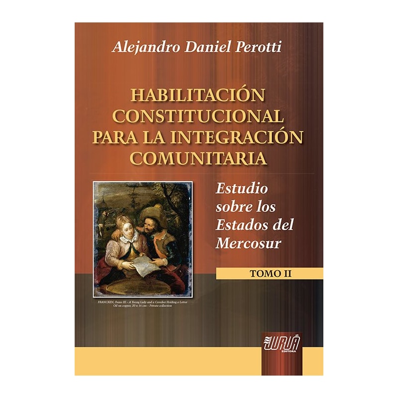 HABILITACIÓN CONSTITUCIONAL PARA LA INTEGRACIÓN COMUNITARIA - ESTUDIO SOBRE LOS ESTADOS DEL MERCOSUR - TOMO II