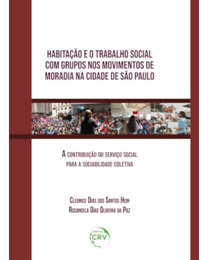 HABITAÇÃO E O TRABALHO SOCIAL COM GRUPOS NOS MOVIMENTOS DE MORADIA NA CIDADE DE SÃO PAULO: A CONTRIBUIÇÃO DO SERVIÇO SOCIAL PARA A SOCIABILIDADE COLETIVA