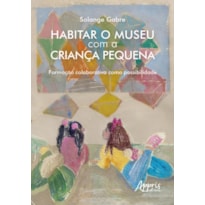 HABITAR O MUSEU COM A CRIANÇA PEQUENA: FORMAÇÃO COLABORATIVA COMO POSSIBILIDADE