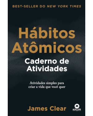 Hábitos Atômicos: Caderno de Atividades: Atividades Simples para Criar a Vida que Você Quer