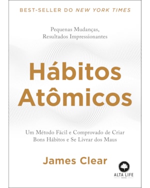 Hábitos atômicos: um método fácil e comprovado de criar bons hábitos e se livrar dos maus