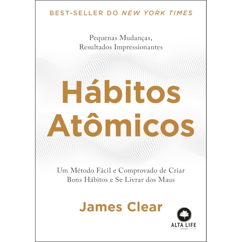 Hábitos atômicos: um método fácil e comprovado de criar bons hábitos e se livrar dos maus