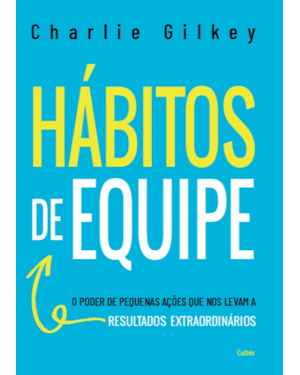 Hábitos de equipe: O poder de pequenas ações que nos levam a resultados extraordinários