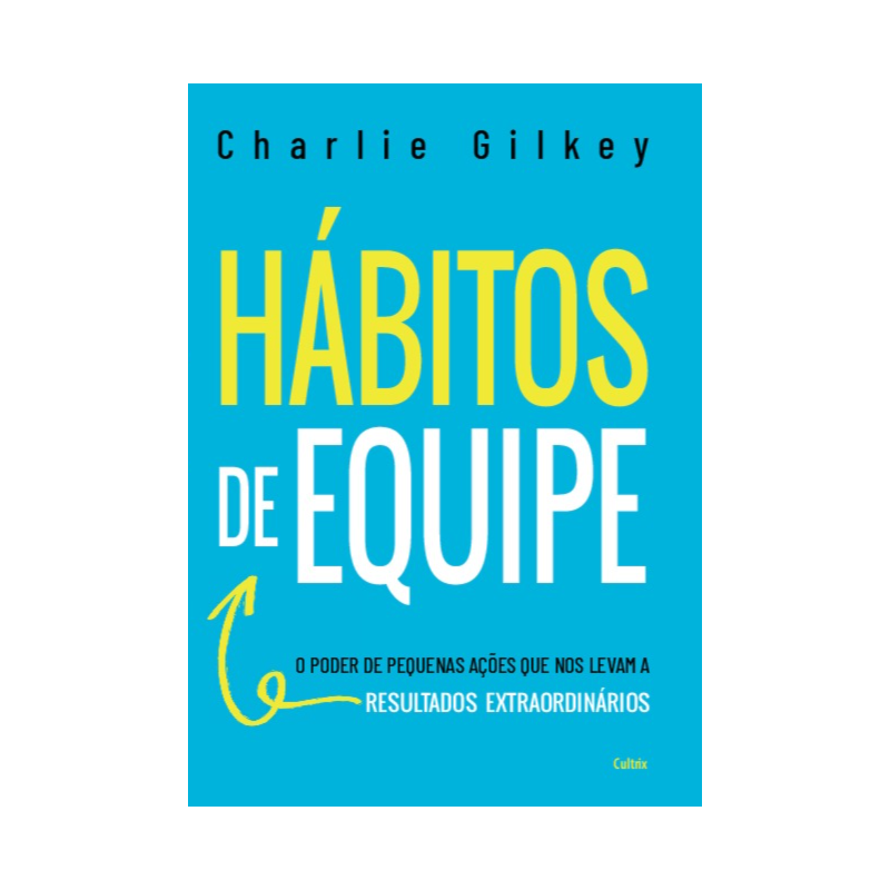 Hábitos de equipe: O poder de pequenas ações que nos levam a resultados extraordinários