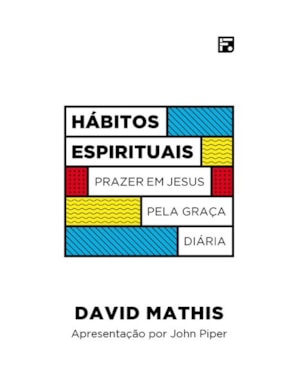 HÁBITOS ESPIRITUAIS: PRAZER EM JESUS PELA GRAÇA DIÁRIA