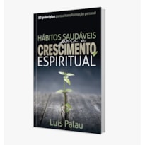 Hábitos saudáveis para o crescimento espiritual: 52 princípios para a transformação pessoal