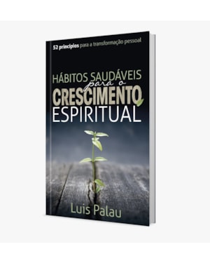 Hábitos saudáveis para o crescimento espiritual: 52 princípios para a transformação pessoal