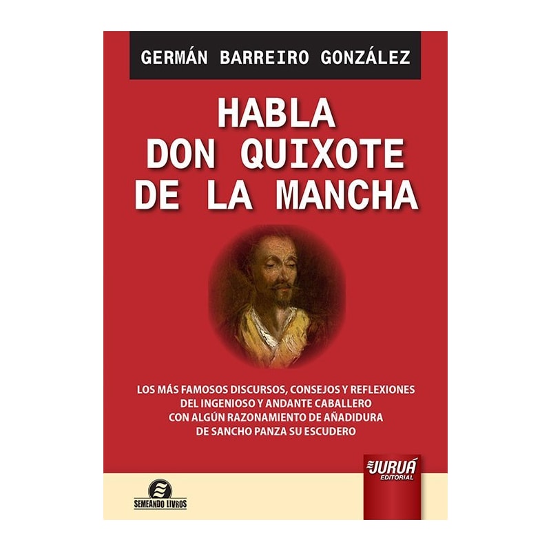HABLA DON QUIXOTE DE LA MANCHA - LOS MÁS FAMOSOS DISCURSOS, CONSEJOS Y REFLEXIONES DEL INGENIOSO Y ANDANTE CABALLERO CON ALGÚN RAZONAMIENTO DE AÑADIDURA DE SANCHO PANZA SU ESCUDERO - SEMEANDO LIVROS