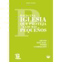 HACIA UNA IGLESIA QUE PROTEJA A LOS MÁS PEQUEÑOS - ABUSOS SEXUALES, PODER Y FORMACIÓN