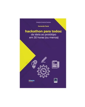 HACKATHON PARA TODOS. DA IDEIA AO PROTÓTIPO EM 30 HORAS (OU MENOS)