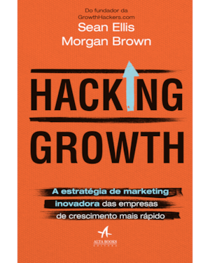Hacking Growth: a estratégia de marketing inovadora das empresas de crescimento mais rápido