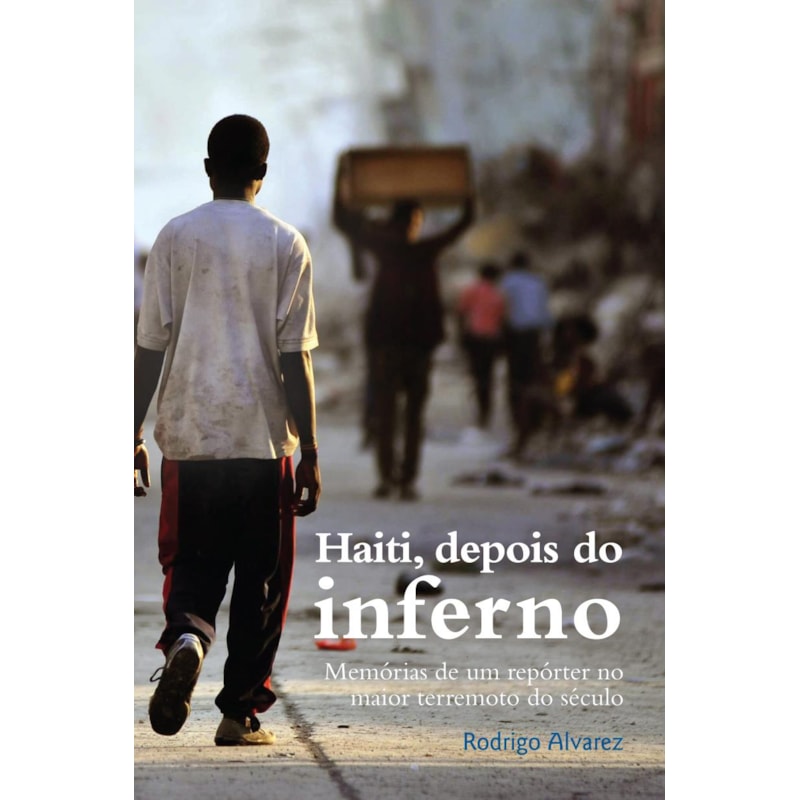 HAITI, DEPOIS DO INFERNO: MEMÓRIAS DE UM REPÓRTER NO MAIOR TERREMOTO DO SÉCULO