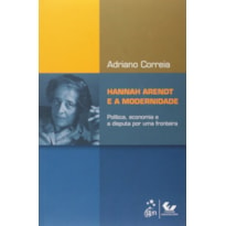 HANNAH ARENDT E A MODERNIDADE - POLÍTICA, ECONOMIA E A DISPUTA POR UMA FRONTEIRA