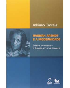 HANNAH ARENDT E A MODERNIDADE - POLÍTICA, ECONOMIA E A DISPUTA POR UMA FRONTEIRA