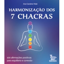 HARMONIZAÇÃO DOS 7 CHACRAS: 100 AFIRMAÇÕES POSITIVAS PARA EQUILÍBRIO E CONEXÃO