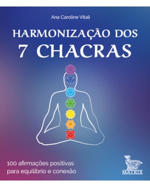 HARMONIZAÇÃO DOS 7 CHACRAS: 100 AFIRMAÇÕES POSITIVAS PARA EQUILÍBRIO E CONEXÃO