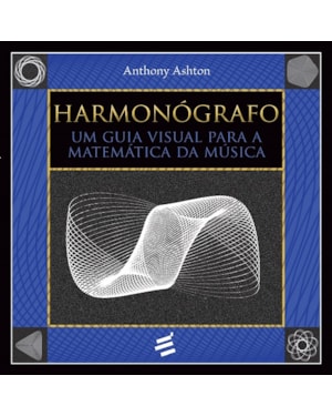 HARMONÓGRAFO - UM GUIA VISUAL PARA A MATEMÁTICA DA MÚSICA