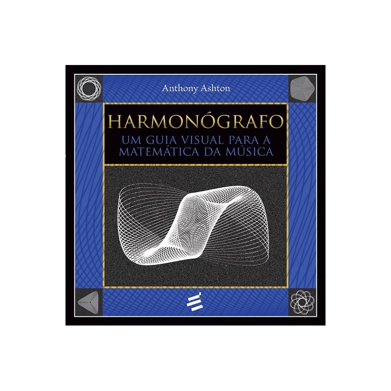 HARMONÓGRAFO - UM GUIA VISUAL PARA A MATEMÁTICA DA MÚSICA