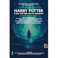 HARRY POTTER - O QUE ATÉ HOJE NÃO TE CONTARAM