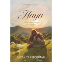 Haya Galileia, Século 1.º: a Jornada de uma Jovem que Ousou Seguir Jesus: a jornada de uma jovem que ousou seguir Jesus