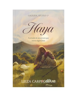 Haya Galileia, Século 1.º: a Jornada de uma Jovem que Ousou Seguir Jesus: A jornada de uma jovem que ousou seguir Jesus