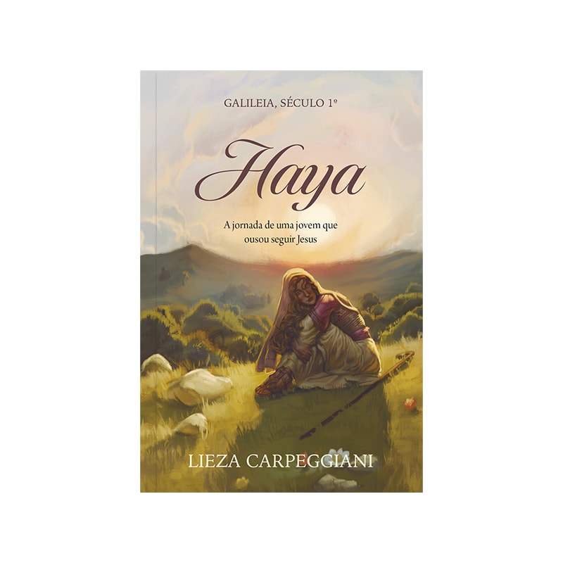 Haya Galileia, Século 1.º: a Jornada de uma Jovem que Ousou Seguir Jesus: A jornada de uma jovem que ousou seguir Jesus