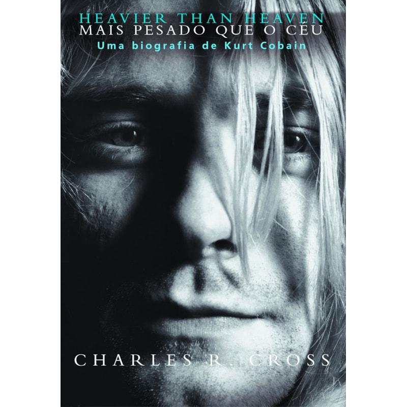 HEAVIER THAN HEAVEN - MAIS PESADO QUE O CÉU: UMA BIOGRAFIA DE KURT COBAIN