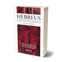 Hebreus Desvendado - Odilon Moreira: Comentário Exegético E Teológico Verso A Verso - Volume 1: Capítulos 1 A 6