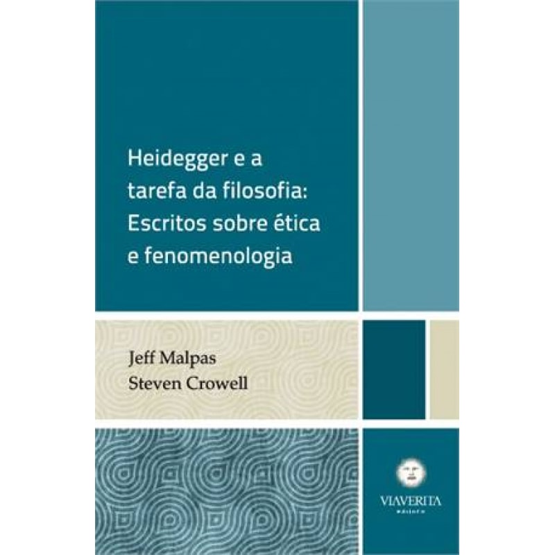 HEIDEGGER E A TAREFA DA FILOSOFIA - ESCRITOS SOBRE ETICA E FENOMENOLOGIA
