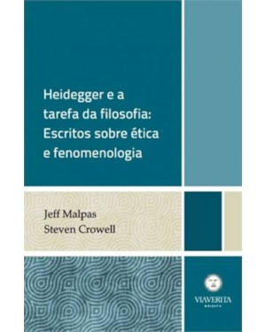 HEIDEGGER E A TAREFA DA FILOSOFIA - ESCRITOS SOBRE ETICA E FENOMENOLOGIA