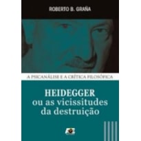 HEIDEGGER OU AS VICISSITUDES DA DESTRUIÇAO