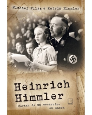 HEINRICH HIMMLER: CARTAS DE UM ASSASSINO EM MASSA: CARTAS DE UM ASSASSINO EM MASSA