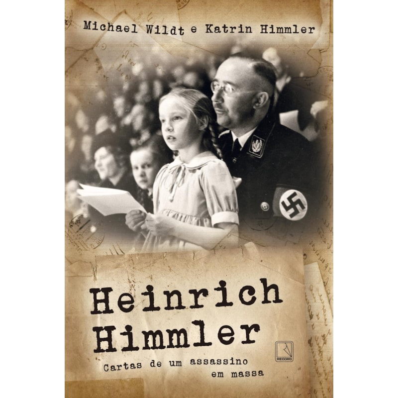 HEINRICH HIMMLER: CARTAS DE UM ASSASSINO EM MASSA: CARTAS DE UM ASSASSINO EM MASSA