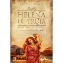 HELENA DE TROIA: DEUSA, PRINCESA E PROSTITUTA: DEUSA, PRINCESA E PROSTITUTA