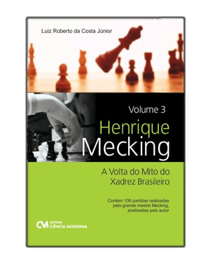 HENRIQUE MECKING - VOLUME 3 - A VOLTA DO MITO DO XADREZ BRASILEIRO - CONTÉM 106 PARTIDAS ANALISADAS PELO AUTOR