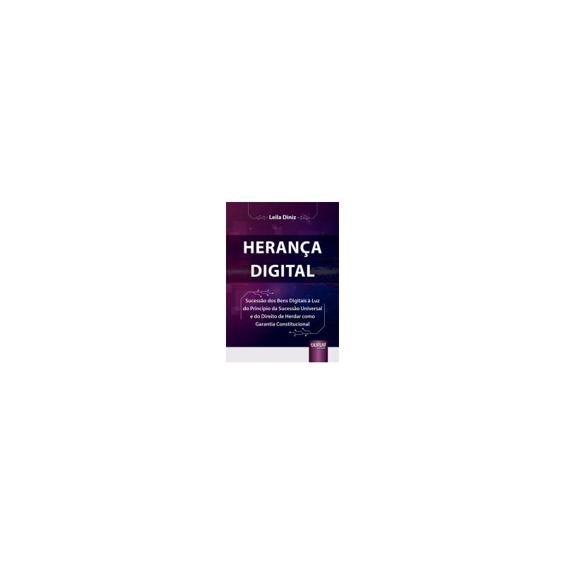 HERANÇA DIGITAL - SUCESSÃO DOS BENS DIGITAIS À LUZ DO PRINCÍPIO DA SUCESSÃO UNIVERSAL E DO DIREITO DE HERDAR COMO GARANTIA CONSTITUCIONAL