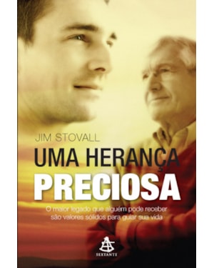HERANÇA PRECIOSA, UMA - O MAIOR LEGADO QUE ALGUÉM PODE RECEBER SÃO OS VALORES SÓLIDOS PARA GUIAR SUA