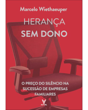 Herança sem dono: o preço do silêncio na sucessão de empresas familiares