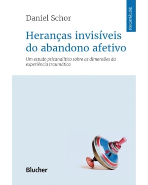 Heranças invisíveis do abandono afetivo: um estudo psicanalítico sobre as dimensões da experiência traumática