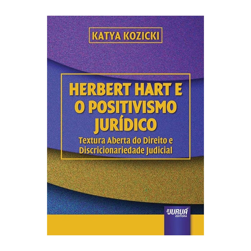 HERBERT HART E O POSITIVISMO JURÍDICO - TEXTURA ABERTA DO DIREITO E DISCRICIONARIEDADE JUDICIAL