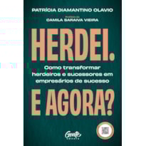 HERDEI. E AGORA?: COMO TRANSFORMAR HERDEIROS E SUCESSORES EM EMPRESÁRIOS DE SUCESSO