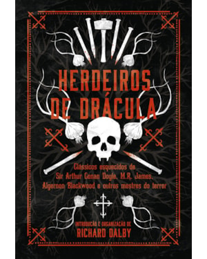 HERDEIROS DE DRÁCULA: CLÁSSICOS ESQUECIDOS DE SIR CONAN DOYLE, M.R. JAMES, ALGERNON BLACKWOOD E OUTROS