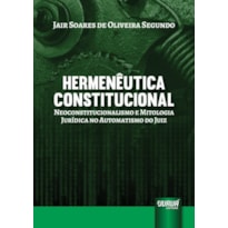 HERMENÊUTICA CONSTITUCIONAL - NEOCONSTITUCIONALISMO E MITOLOGIA JURÍDICA NO AUTOMATISMO DO JUIZ