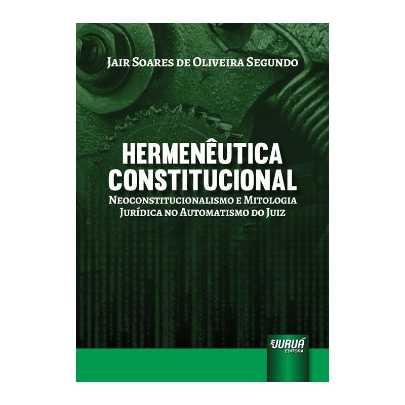 HERMENÊUTICA CONSTITUCIONAL - NEOCONSTITUCIONALISMO E MITOLOGIA JURÍDICA NO AUTOMATISMO DO JUIZ