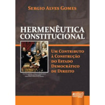 HERMENÊUTICA CONSTITUCIONAL - UM CONTRIBUTO À CONSTRUÇÃO DO ESTADO DEMOCRÁTICO DE DIREITO