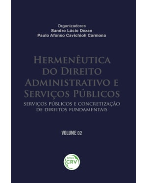 HERMENÊUTICA DO DIREITO ADMINISTRATIVO E SERVIÇOS PÚBLICOS: SERVIÇOS PÚBLICOS E CONCRETIZAÇÃO DE DIREITOS FUNDAMENTAIS VOLUME 02
