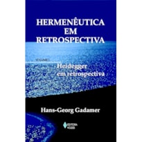 HERMENÊUTICA EM RETROSPECTIVA VOL. I - HEIDEGGER EM RETROSPECTIVA